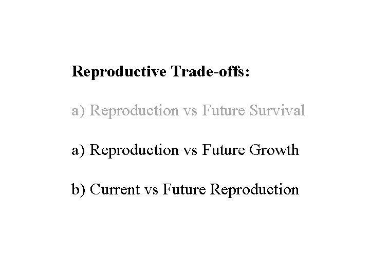Reproductive Trade-offs: a) Reproduction vs Future Survival a) Reproduction vs Future Growth b) Current