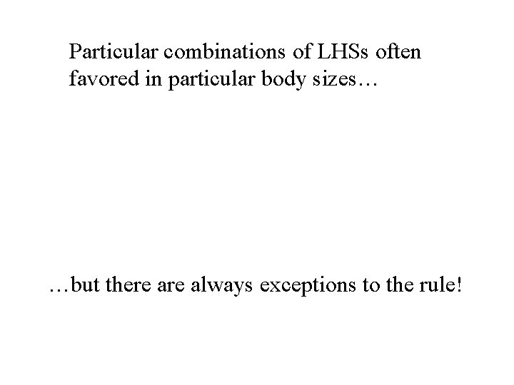 Particular combinations of LHSs often favored in particular body sizes… …but there always exceptions