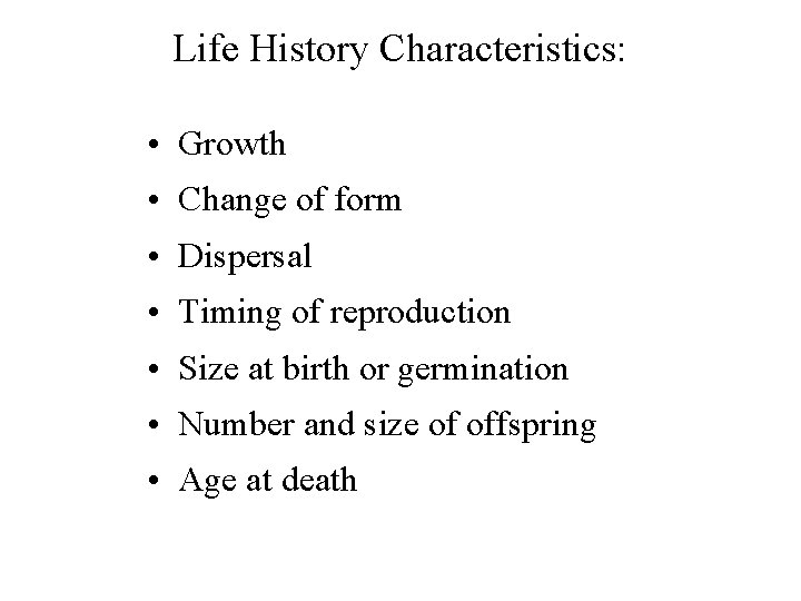 Life History Characteristics: • Growth • Change of form • Dispersal • Timing of