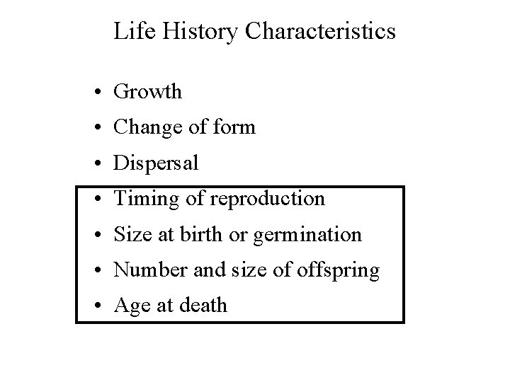 Life History Characteristics • Growth • Change of form • Dispersal • Timing of