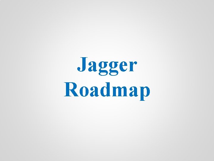 Jagger Roadmap 