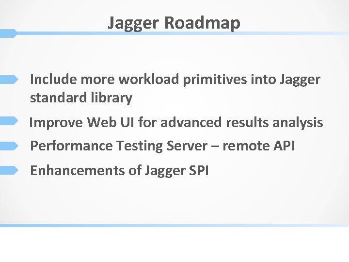 Jagger Roadmap Include more workload primitives into Jagger standard library Improve Web UI for