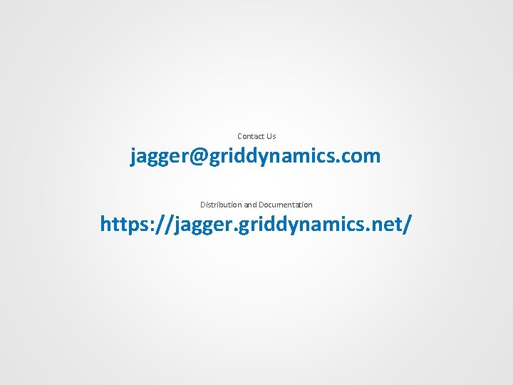 Contact Us jagger@griddynamics. com Distribution and Documentation https: //jagger. griddynamics. net/ 