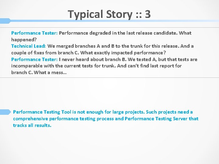 Typical Story : : 3 Performance Tester: Performance degraded in the last release candidate.