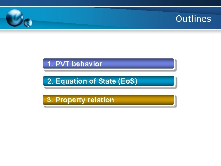 Outlines 1. PVT behavior 2. Equation of State (Eo. S) 3. Property relation 