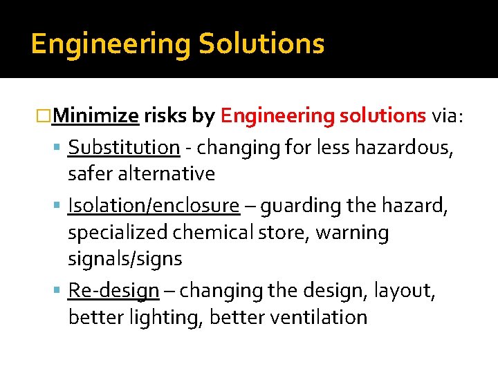 Engineering Solutions �Minimize risks by Engineering solutions via: Substitution - changing for less hazardous,