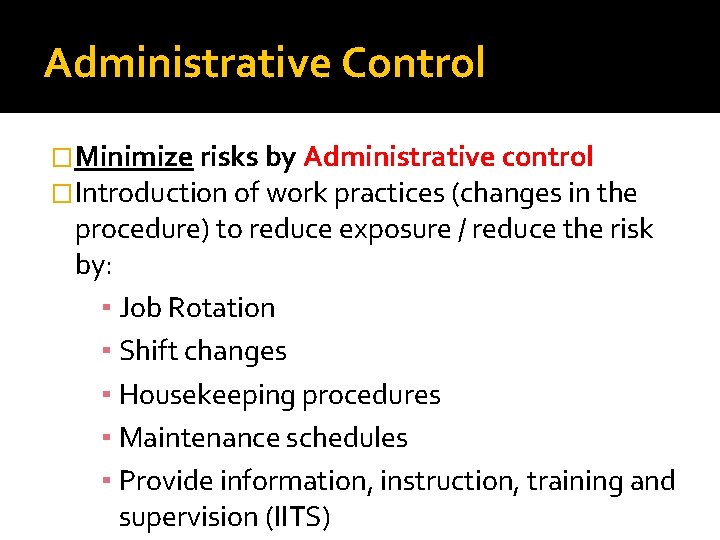 Administrative Control �Minimize risks by Administrative control �Introduction of work practices (changes in the