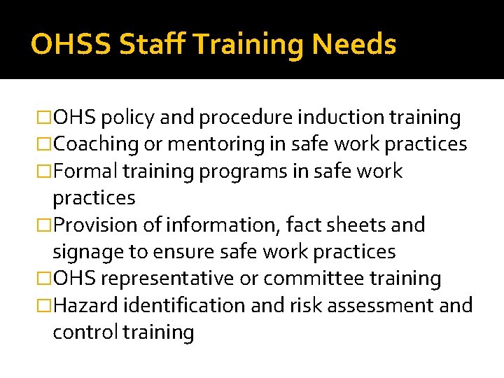 OHSS Staff Training Needs �OHS policy and procedure induction training �Coaching or mentoring in