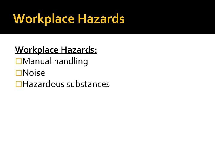 Workplace Hazards: �Manual handling �Noise �Hazardous substances 