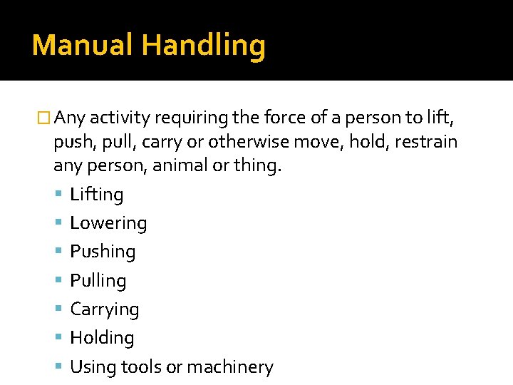 Manual Handling � Any activity requiring the force of a person to lift, push,