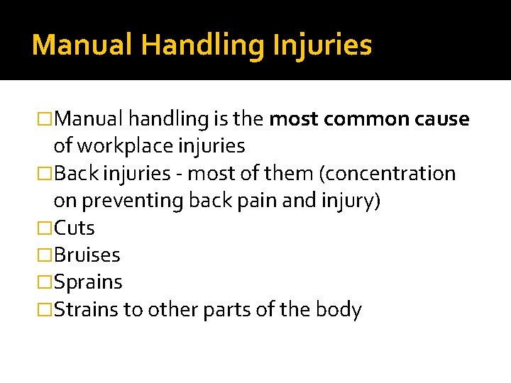 Manual Handling Injuries �Manual handling is the most common cause of workplace injuries �Back