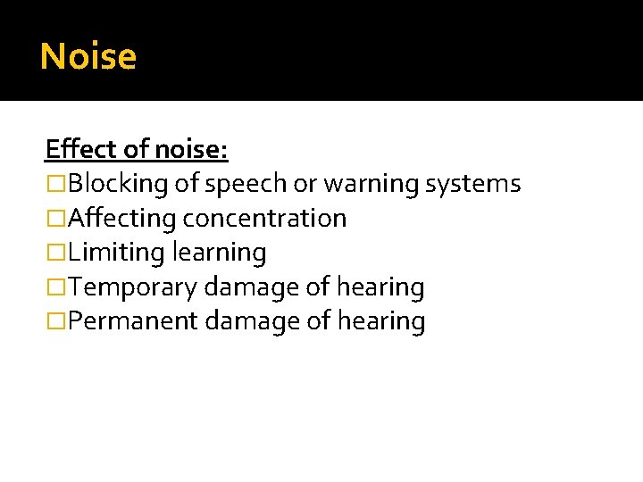 Noise Effect of noise: �Blocking of speech or warning systems �Affecting concentration �Limiting learning