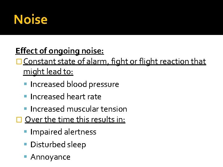 Noise Effect of ongoing noise: � Constant state of alarm, fight or flight reaction