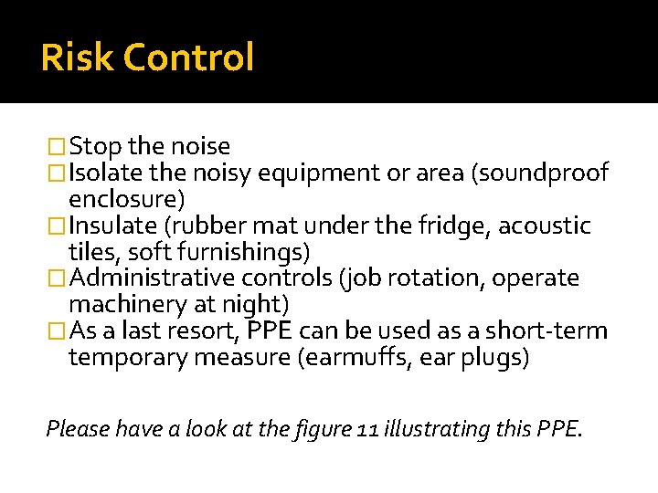 Risk Control �Stop the noise �Isolate the noisy equipment or area (soundproof enclosure) �Insulate