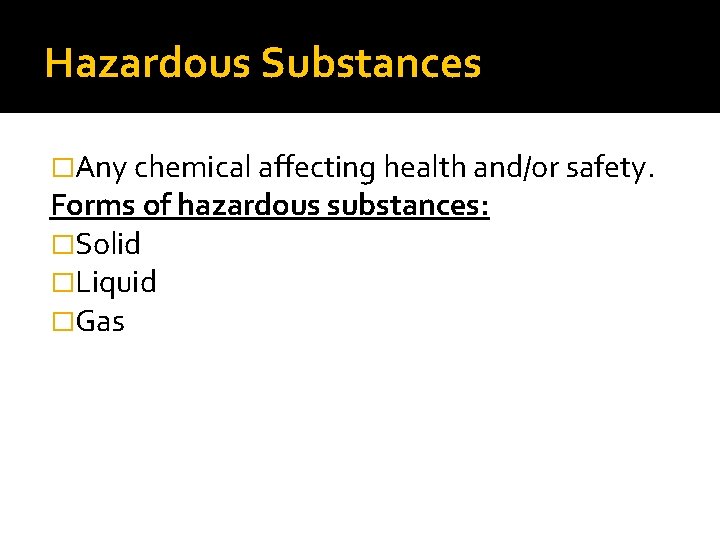 Hazardous Substances �Any chemical affecting health and/or safety. Forms of hazardous substances: �Solid �Liquid