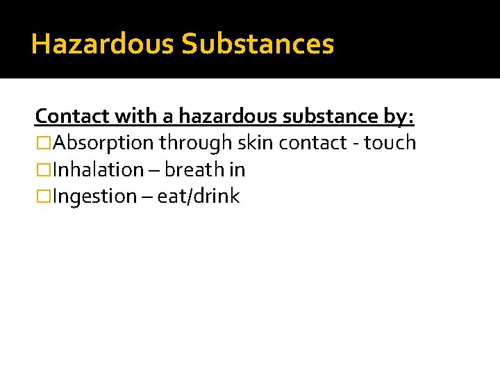 Hazardous Substances Contact with a hazardous substance by: �Absorption through skin contact - touch