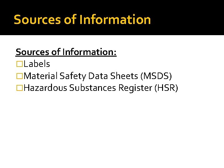 Sources of Information: �Labels �Material Safety Data Sheets (MSDS) �Hazardous Substances Register (HSR) 