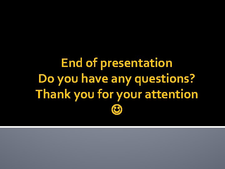 End of presentation Do you have any questions? Thank you for your attention 