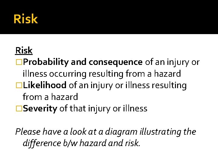 Risk �Probability and consequence of an injury or illness occurring resulting from a hazard
