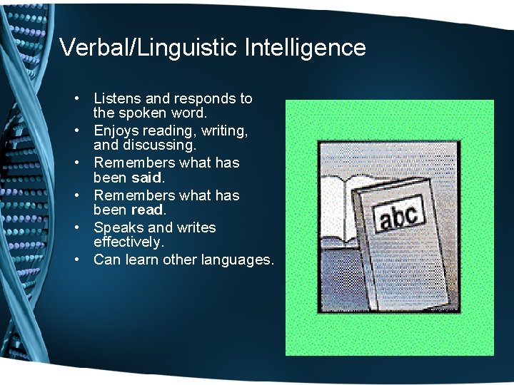 Verbal/Linguistic Intelligence • Listens and responds to the spoken word. • Enjoys reading, writing,
