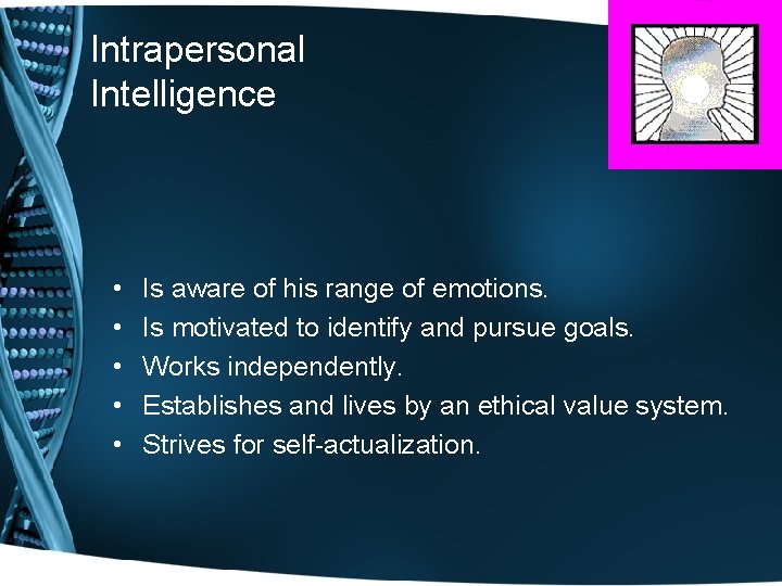 Intrapersonal Intelligence • • • Is aware of his range of emotions. Is motivated