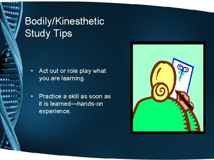 Bodily/Kinesthetic Study Tips • Act out or role play what you are learning. •