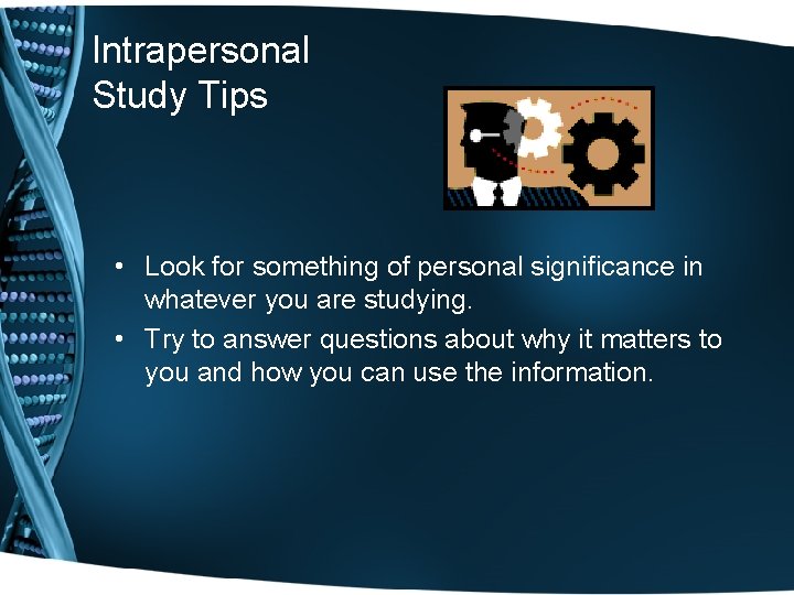 Intrapersonal Study Tips • Look for something of personal significance in whatever you are