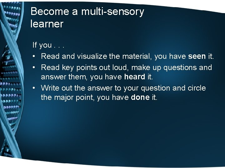 Become a multi-sensory learner If you. . . • Read and visualize the material,