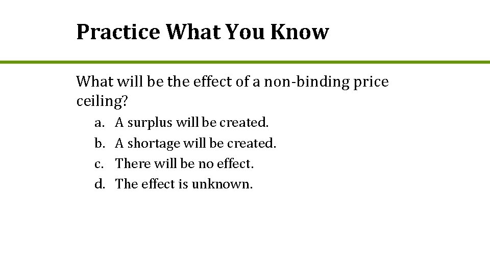 Practice What You Know What will be the effect of a non-binding price ceiling?
