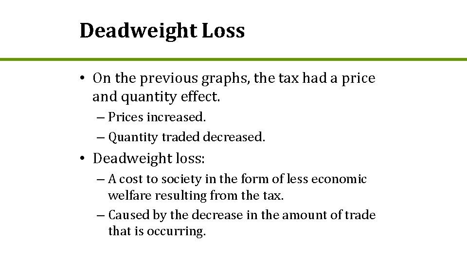 Deadweight Loss • On the previous graphs, the tax had a price and quantity