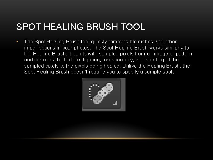 SPOT HEALING BRUSH TOOL • The Spot Healing Brush tool quickly removes blemishes and