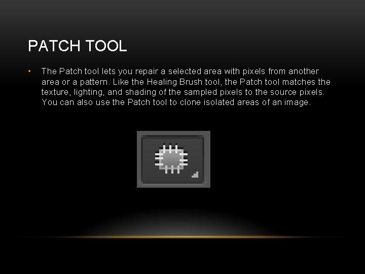 PATCH TOOL • The Patch tool lets you repair a selected area with pixels