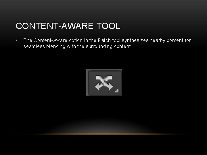 CONTENT-AWARE TOOL • The Content-Aware option in the Patch tool synthesizes nearby content for