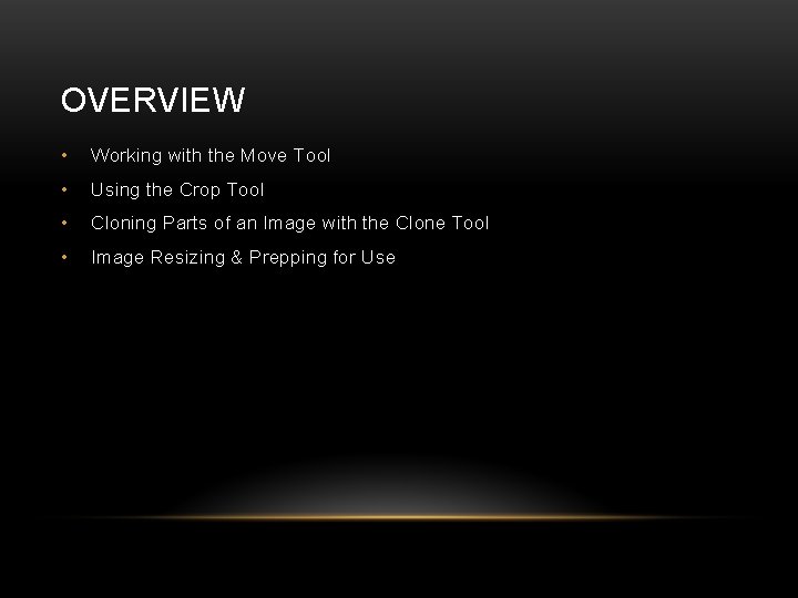 OVERVIEW • Working with the Move Tool • Using the Crop Tool • Cloning