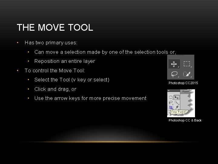 THE MOVE TOOL • Has two primary uses: • Can move a selection made