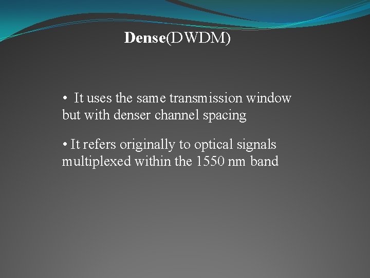 Dense(DWDM) • It uses the same transmission window but with denser channel spacing •