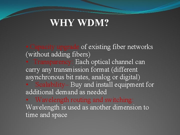 WHY WDM? • Capacity upgrade of existing fiber networks (without adding fibers) • Transparency: