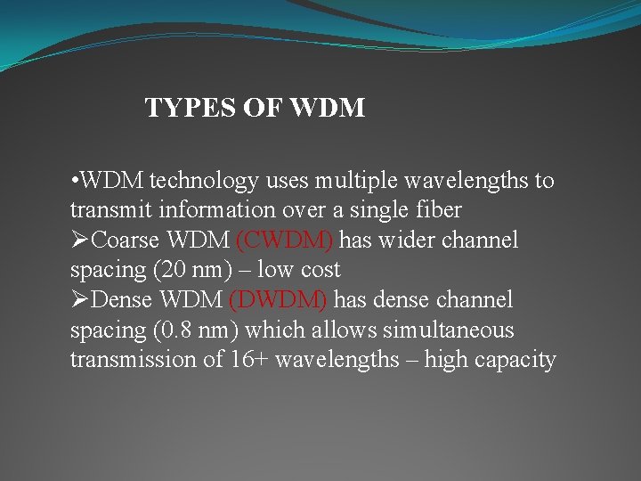 TYPES OF WDM • WDM technology uses multiple wavelengths to transmit information over a