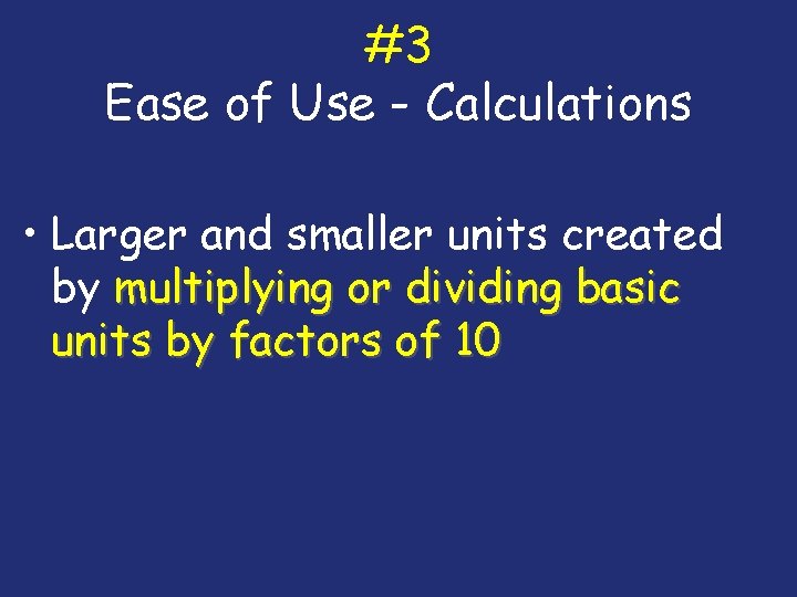 #3 Ease of Use - Calculations • Larger and smaller units created by multiplying