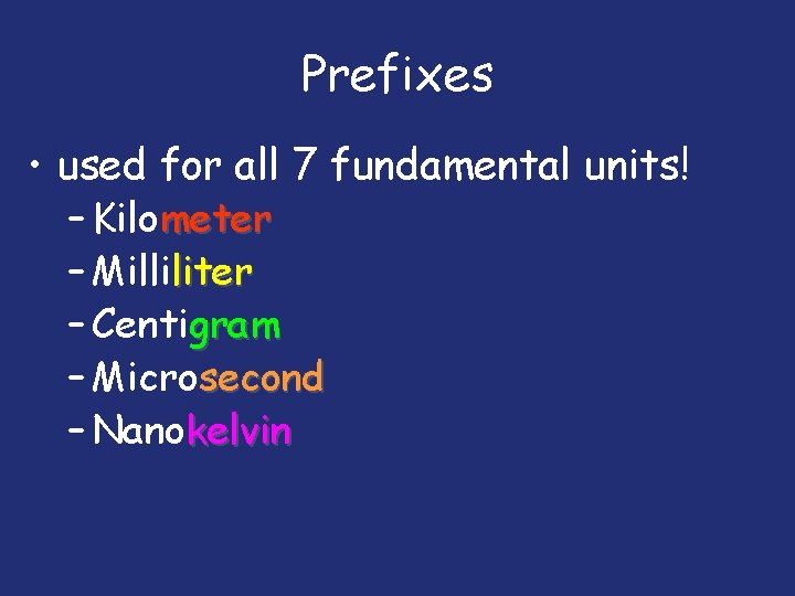 Prefixes • used for all 7 fundamental units! – Kilometer – Milliliter – Centigram