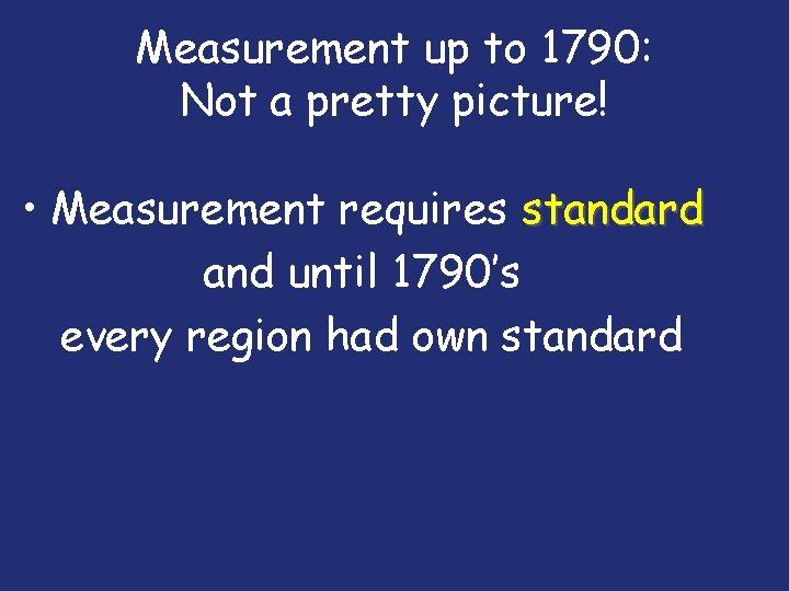 Measurement up to 1790: Not a pretty picture! • Measurement requires standard and until