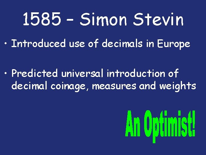 1585 – Simon Stevin • Introduced use of decimals in Europe • Predicted universal