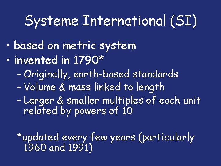 Systeme International (SI) • based on metric system • invented in 1790* – Originally,