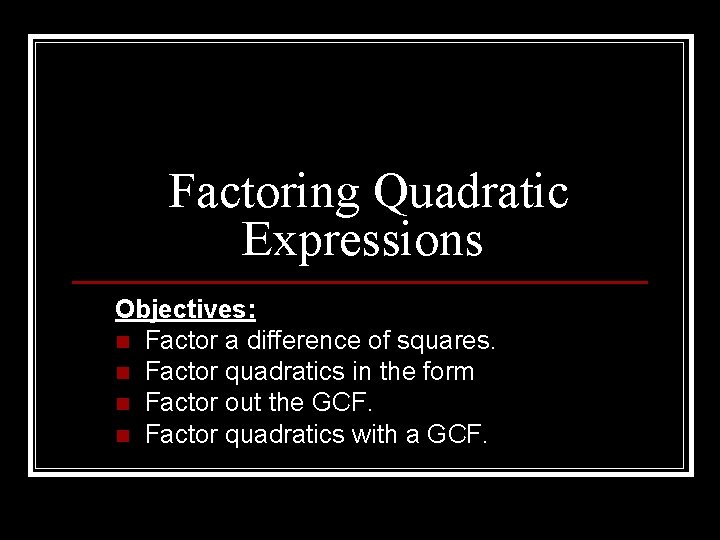 Factoring Quadratic Expressions Objectives: n Factor a difference of squares. n Factor quadratics in