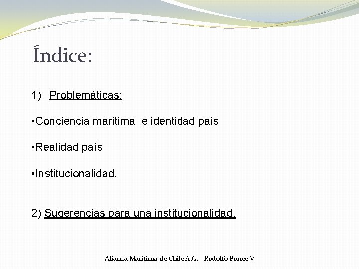 Índice: 1) Problemáticas: • Conciencia marítima e identidad país • Realidad país • Institucionalidad. Índice: 1) Problemáticas: • Conciencia marítima e identidad país • Realidad país • Institucionalidad.