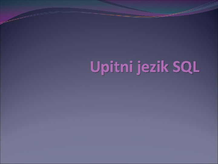 Upitni jezik SQL 