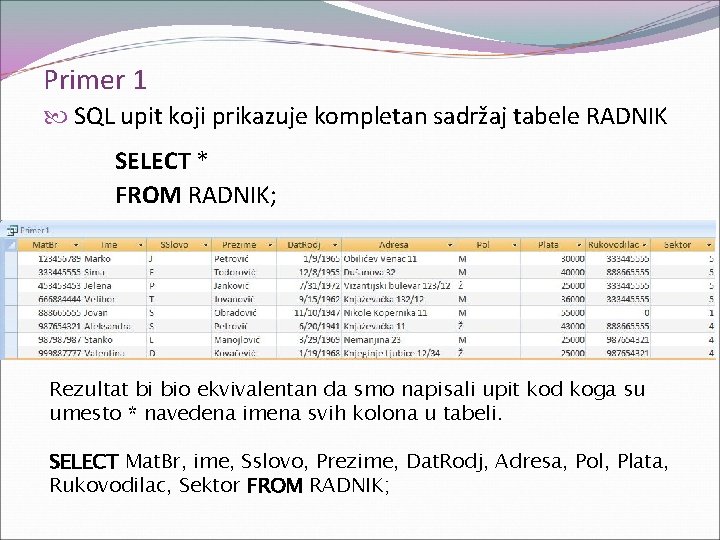 Primer 1 SQL upit koji prikazuje kompletan sadržaj tabele RADNIK SELECT * FROM RADNIK;