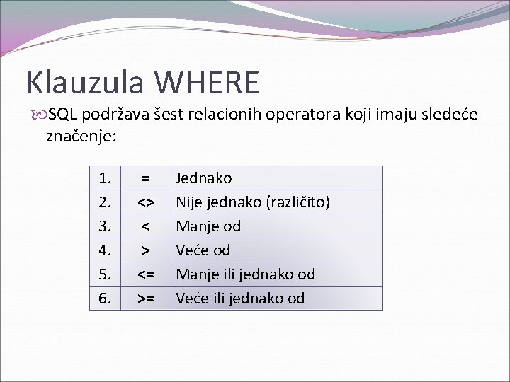 Klauzula WHERE SQL podržava šest relacionih operatora koji imaju sledeće značenje: 1. 2. 3.