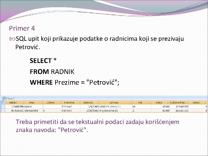 Primer 4 SQL upit koji prikazuje podatke o radnicima koji se prezivaju Petrović. SELECT