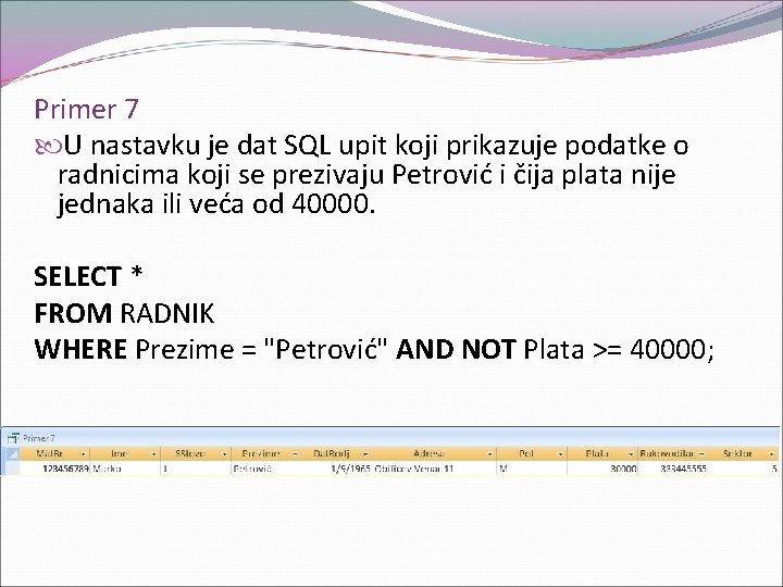 Primer 7 U nastavku je dat SQL upit koji prikazuje podatke o radnicima koji